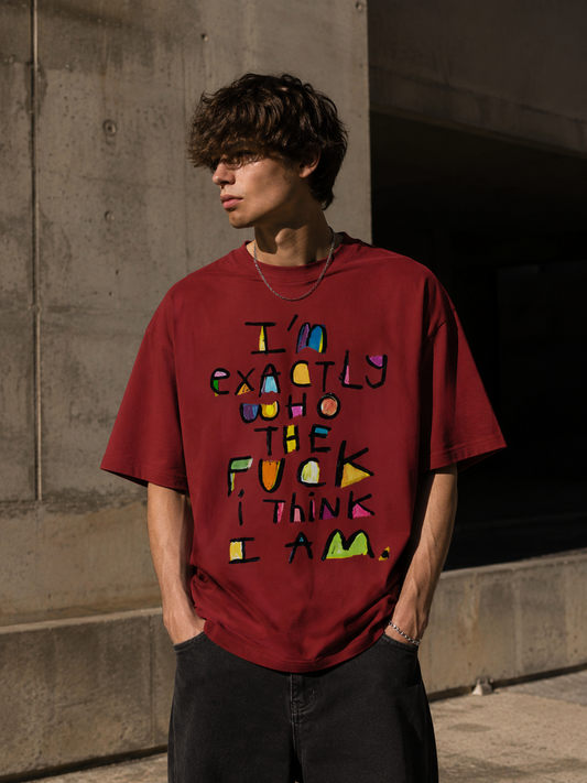 I'm Exactly Who The F*ck I Think I Am – Oversized Tee