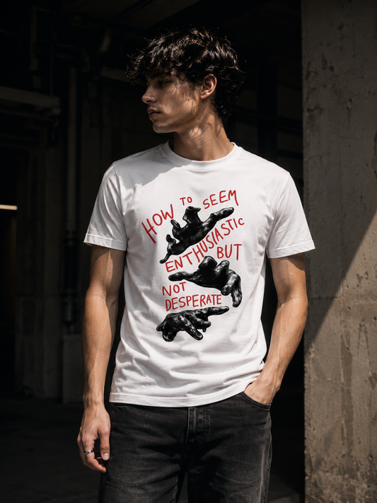 How to Seem Enthusiastic But Not Desperate – Graphic Tee | Blanktoverse